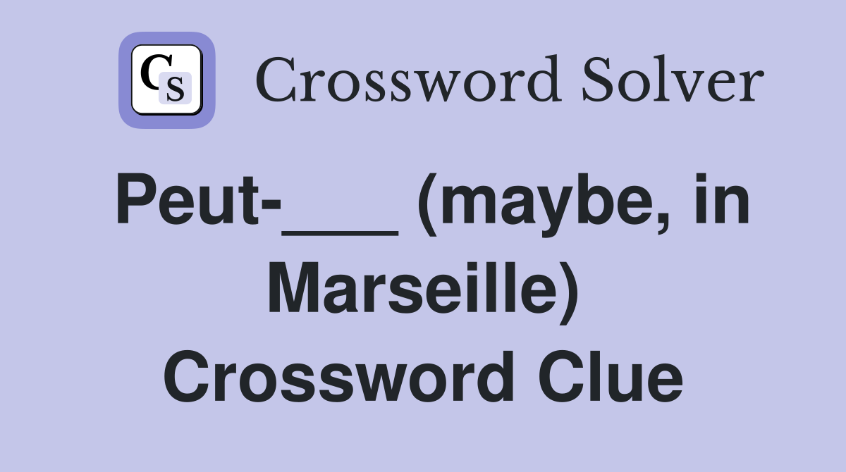 Peut-___ (maybe, in Marseille) Crossword Clue