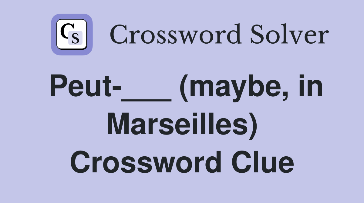 Peut-___ (maybe, in Marseilles) Crossword Clue