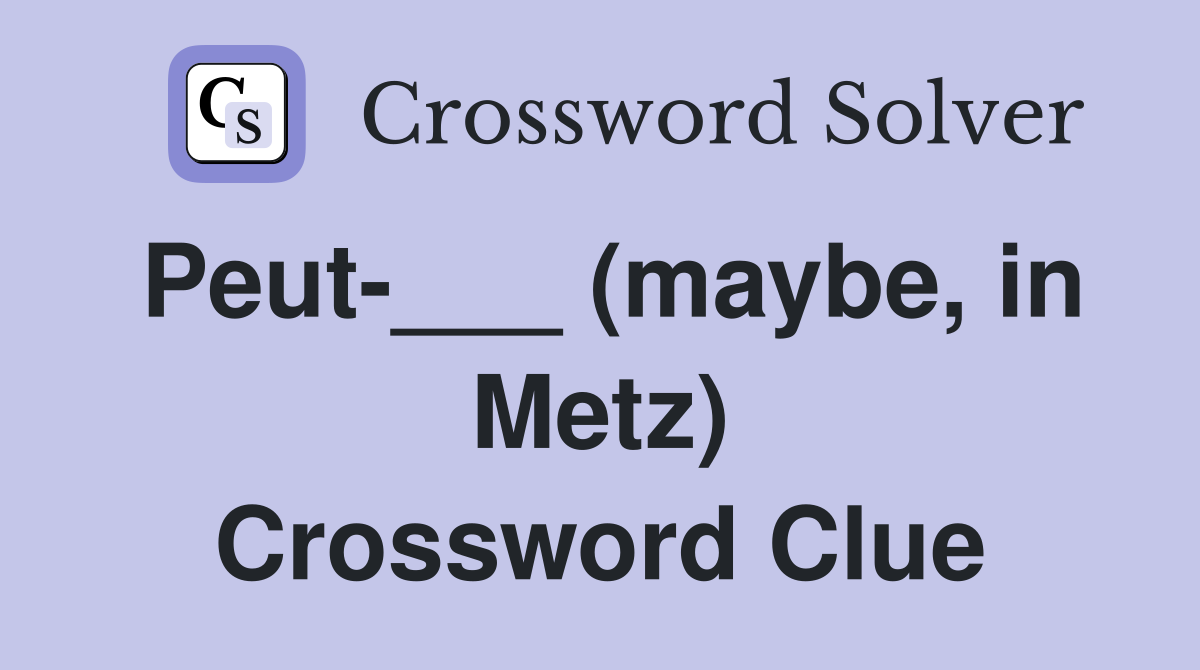 Peut-___ (maybe, in Metz) Crossword Clue