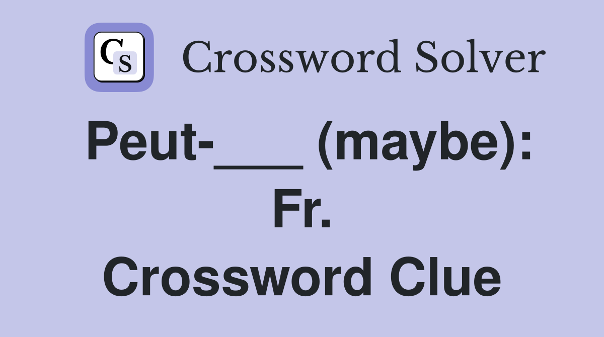 Peut-___ (maybe): Fr. Crossword Clue
