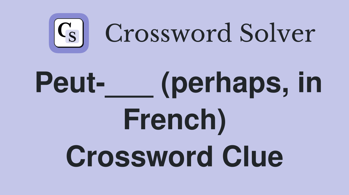 Peut-___ (perhaps, in French) Crossword Clue