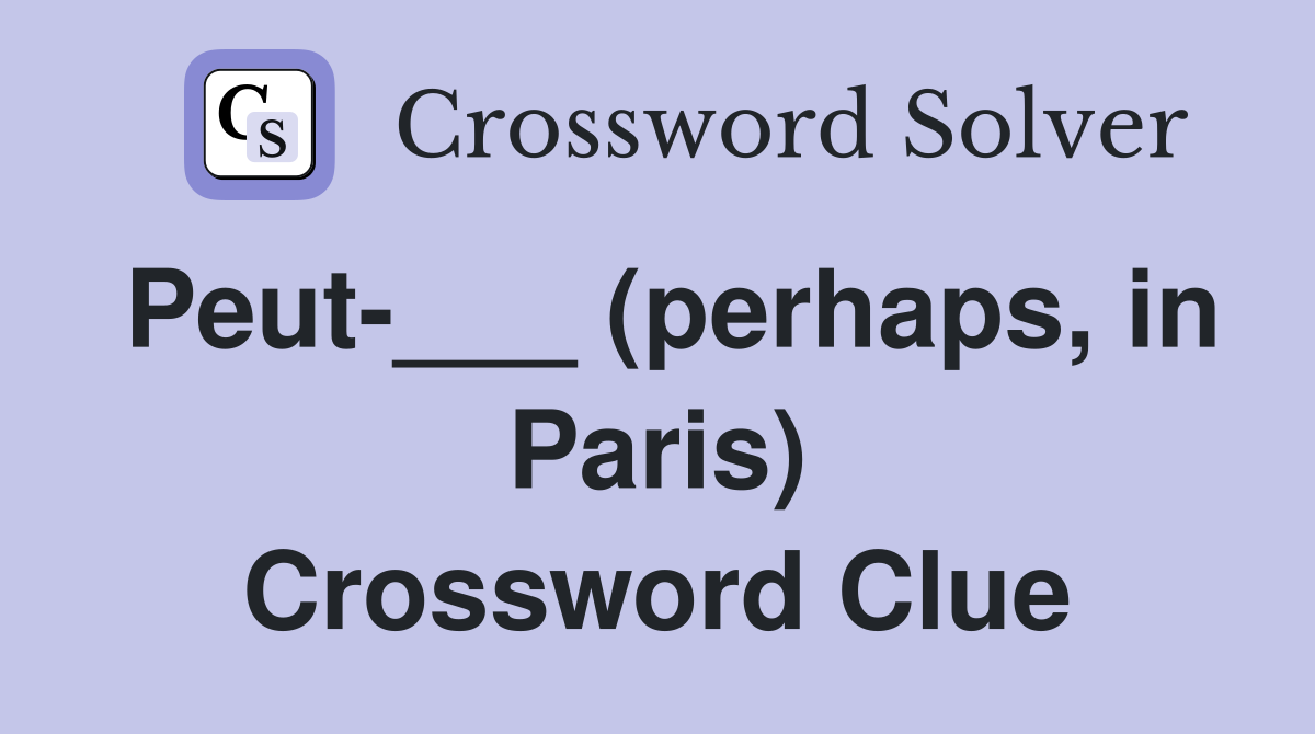 Peut-___ (perhaps, in Paris) Crossword Clue