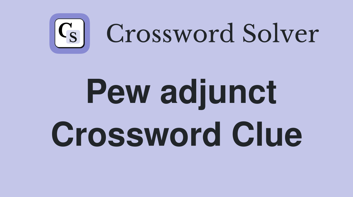 Pew adjunct Crossword Clue