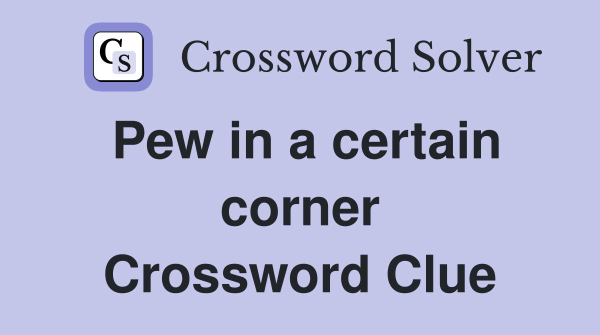 Pew in a certain corner Crossword Clue