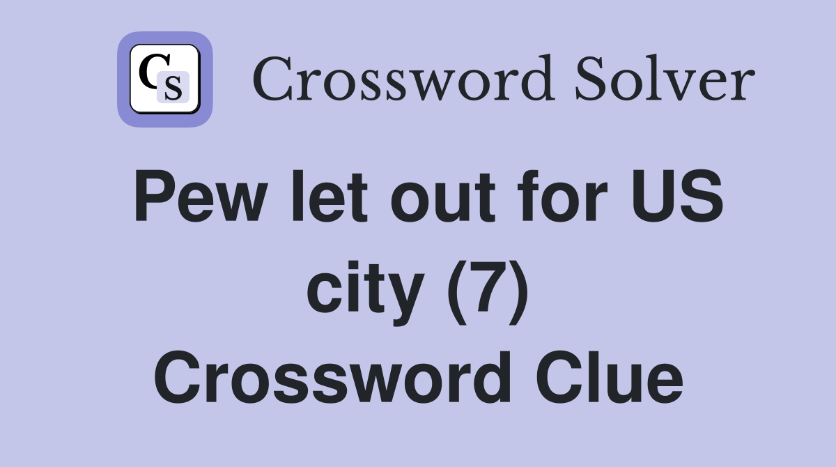Pew let out for US city (7) Crossword Clue
