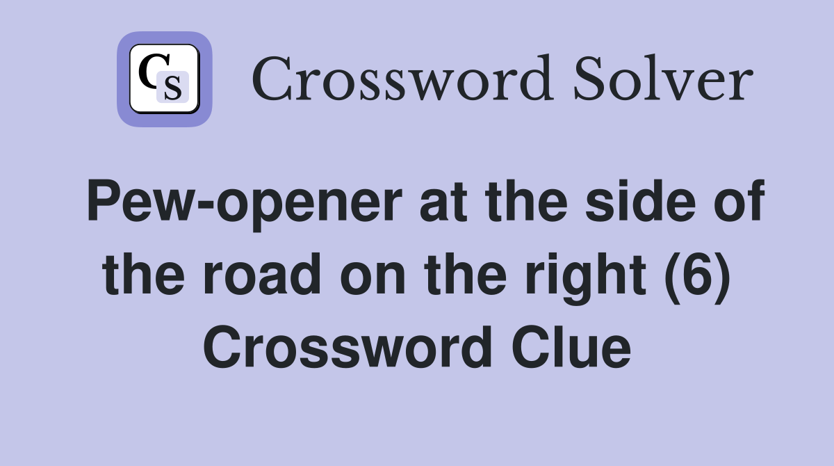 Pew-opener at the side of the road on the right (6) Crossword Clue