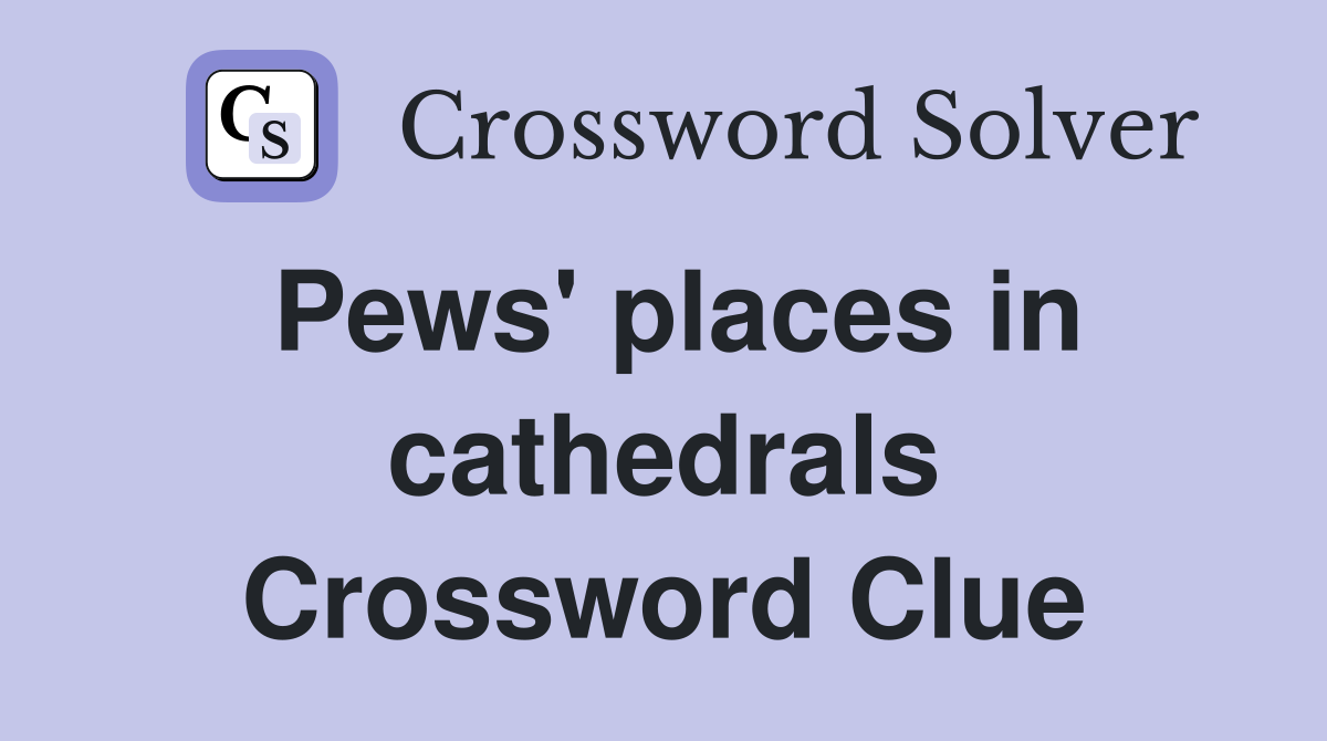 Pews' places in cathedrals Crossword Clue