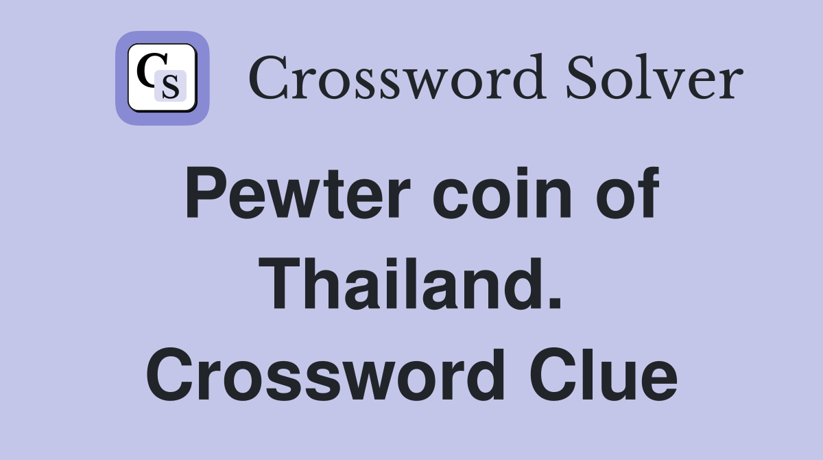 Pewter coin of Thailand. Crossword Clue