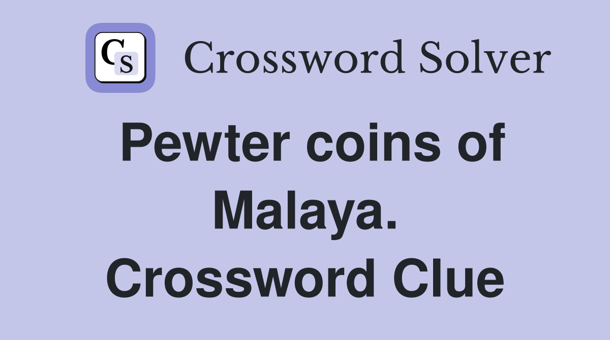 Pewter coins of Malaya. Crossword Clue