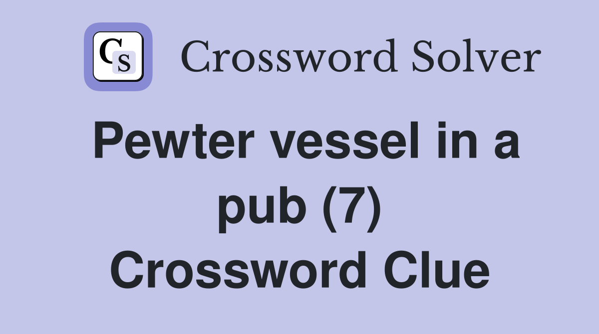 Pewter vessel in a pub (7) Crossword Clue