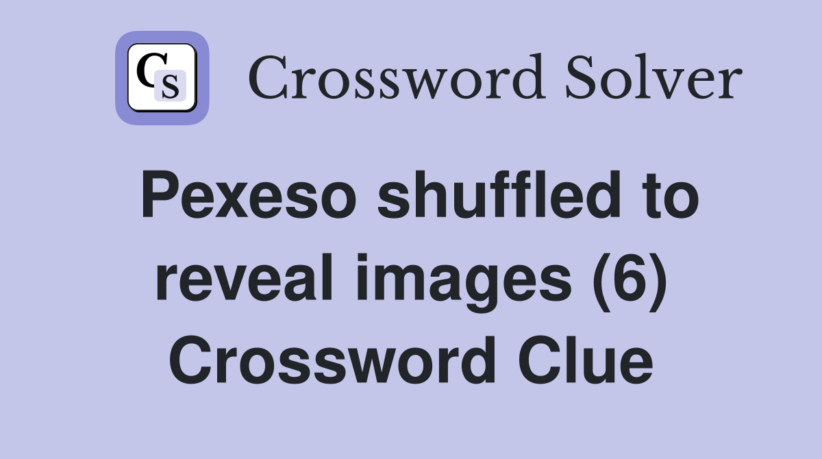 Pexeso shuffled to reveal images (6) Crossword Clue