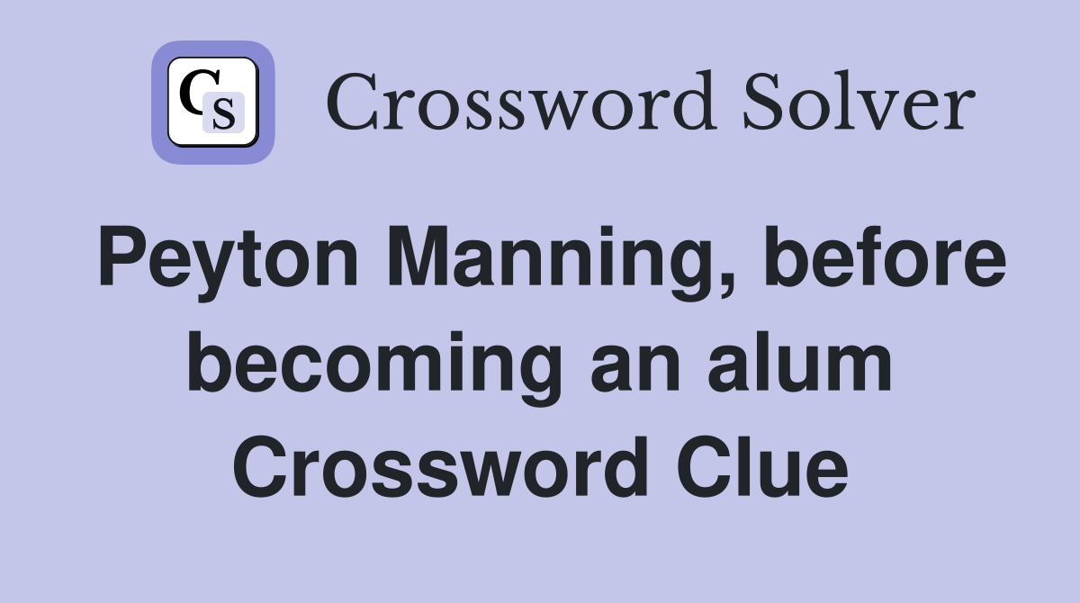 Peyton Manning, before becoming an alum Crossword Clue