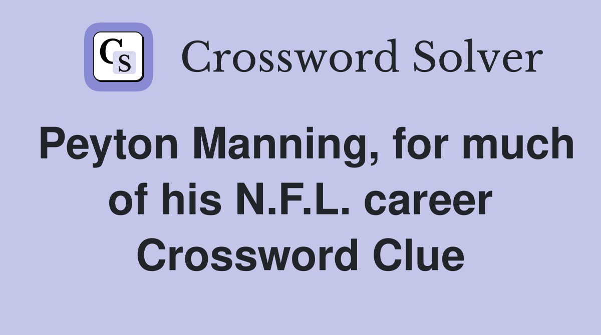 Peyton Manning, for much of his N.F.L. career Crossword Clue