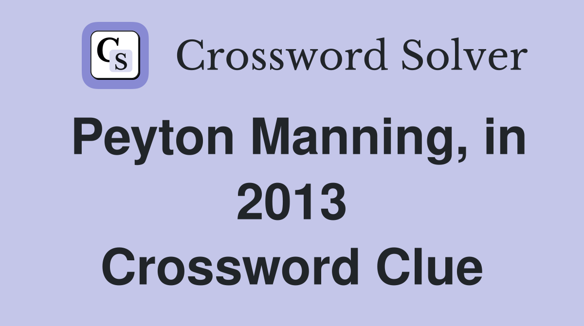 Peyton Manning, in 2013 Crossword Clue