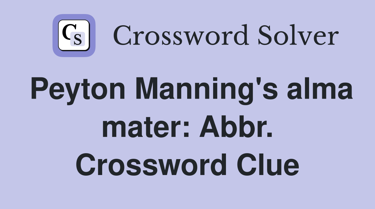 Peyton Manning's alma mater: Abbr. Crossword Clue