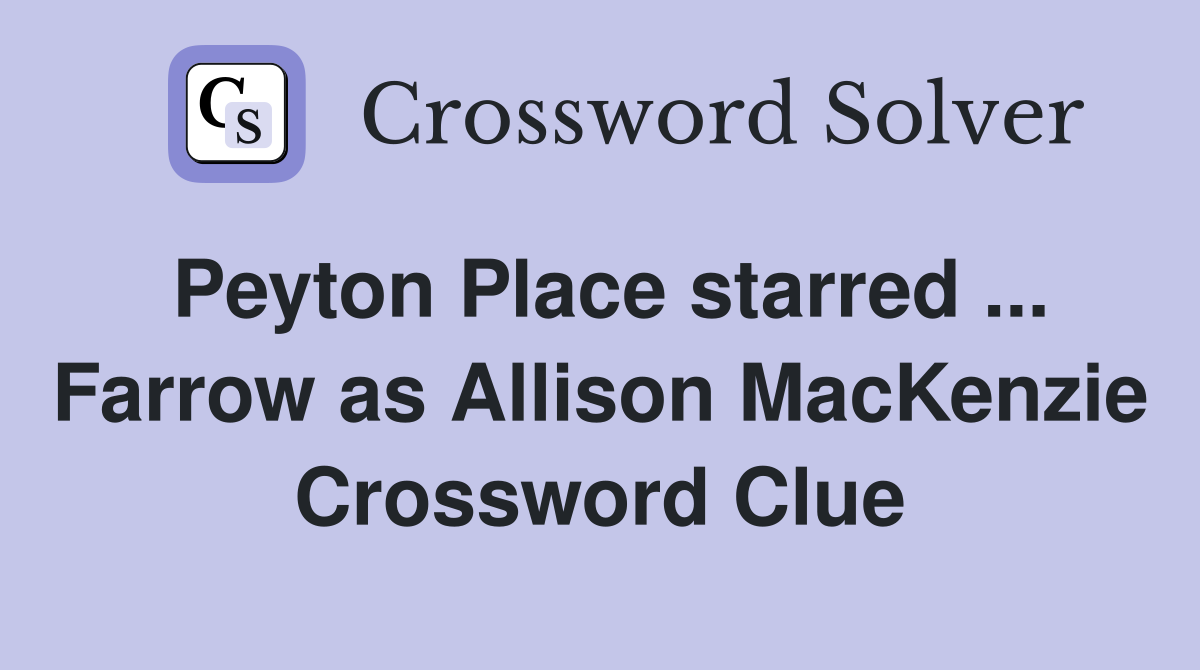 Peyton Place starred ... Farrow as Allison MacKenzie Crossword Clue