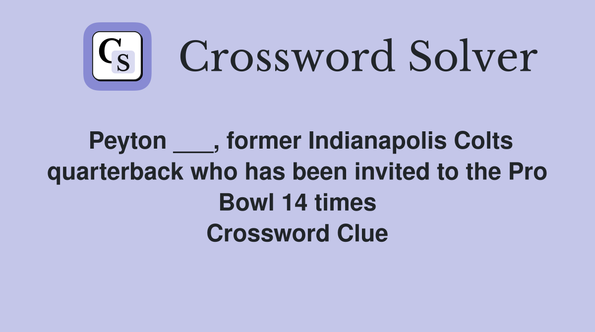 Peyton ___, former Indianapolis Colts quarterback who has been invited to the Pro Bowl 14 times Crossword Clue