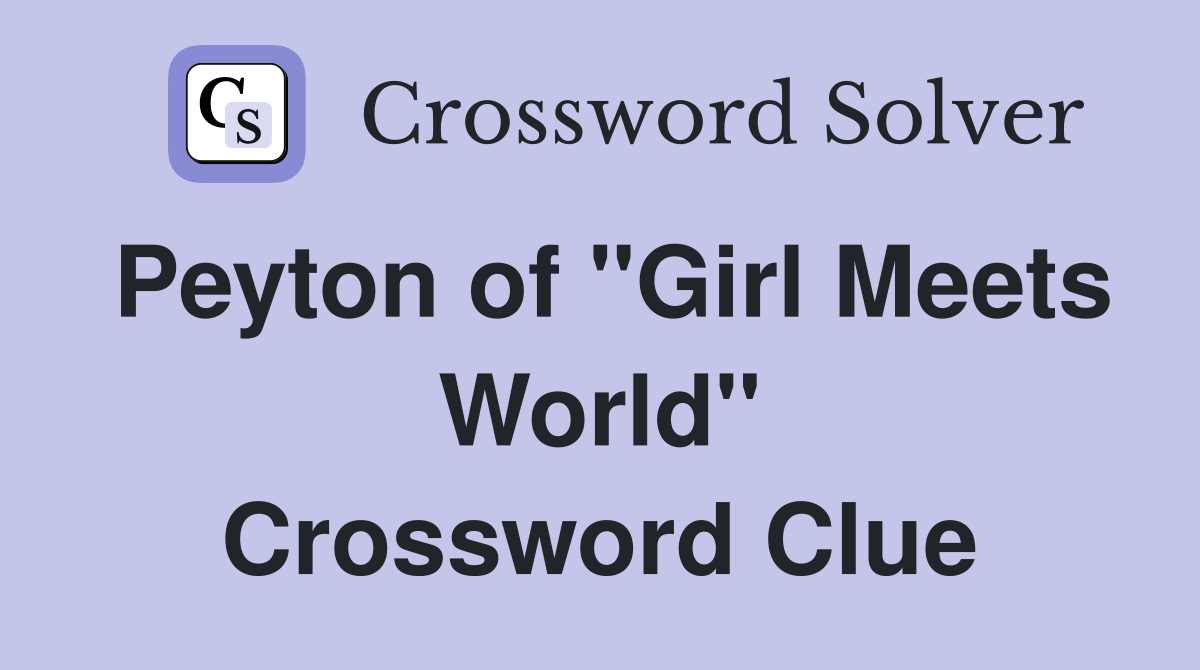 Peyton of "Girl Meets World" Crossword Clue