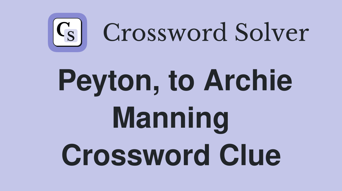 Peyton, to Archie Manning Crossword Clue