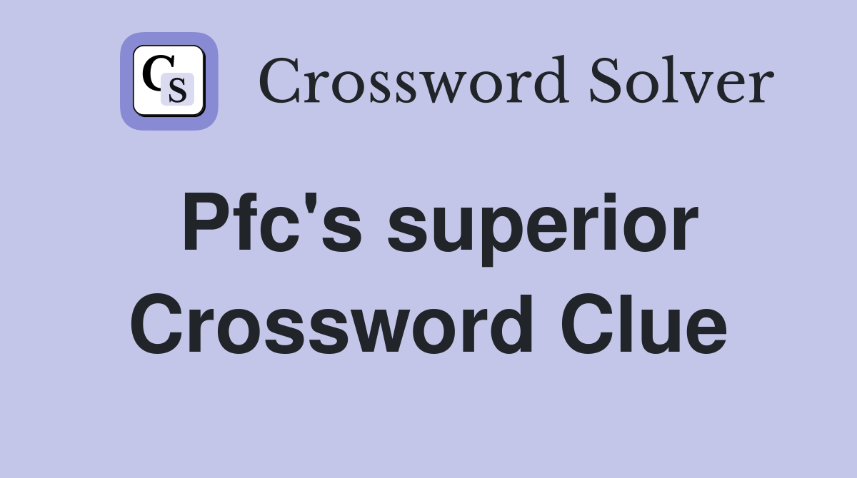 Pfc's superior Crossword Clue