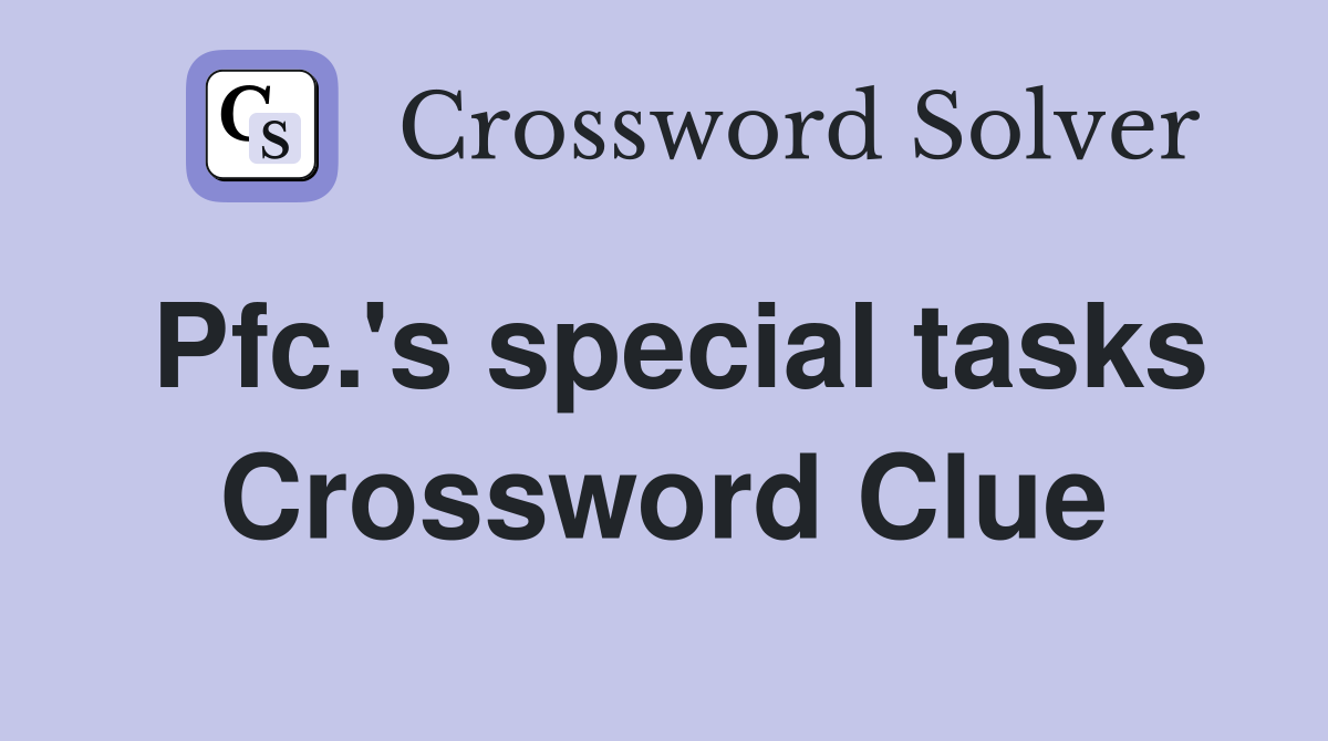 Pfc.'s special tasks Crossword Clue