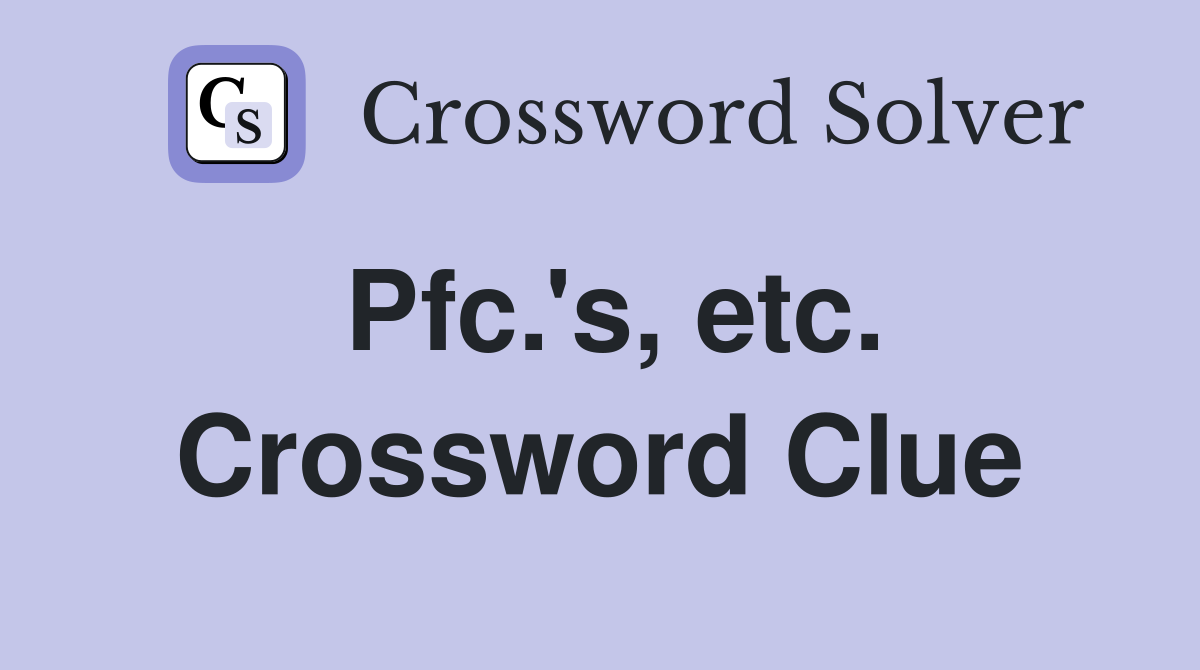 Pfc.'s, etc. Crossword Clue