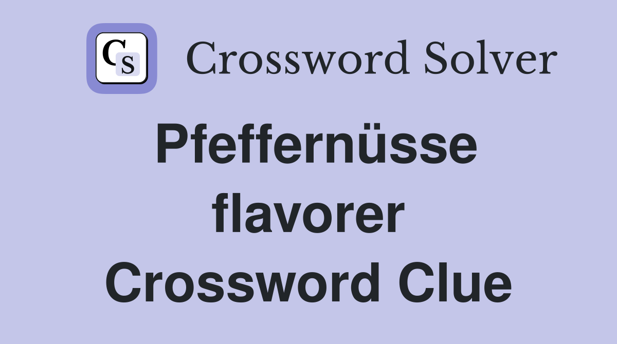 Pfeffernüsse flavorer Crossword Clue