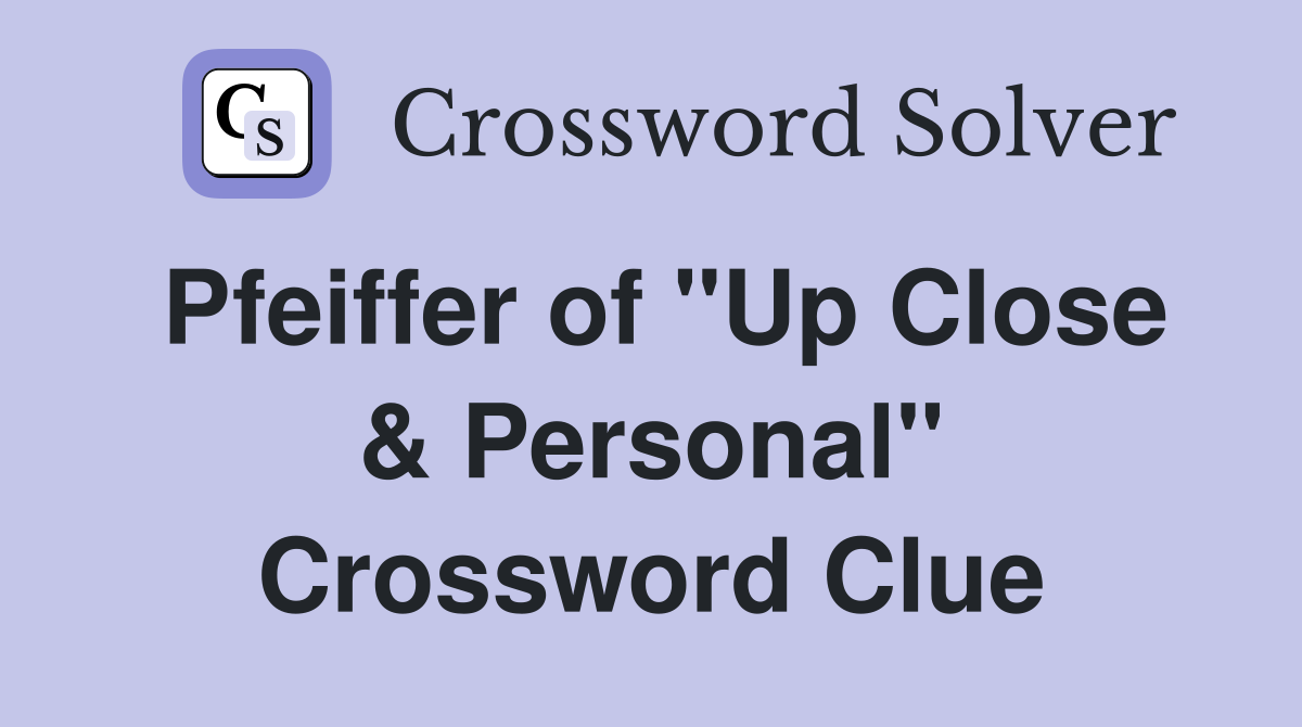 Pfeiffer of "Up Close & Personal" Crossword Clue