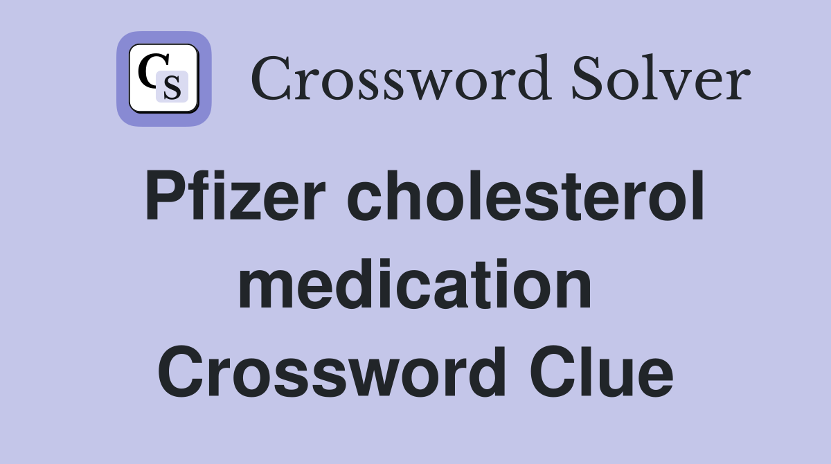 Pfizer cholesterol medication Crossword Clue