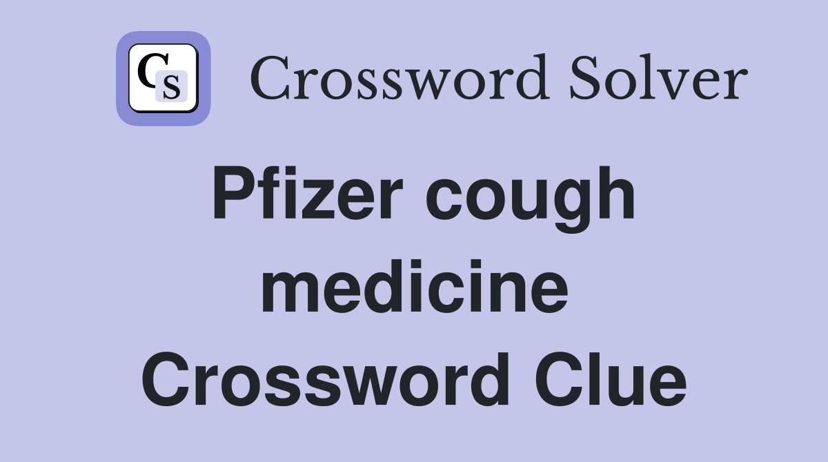 Pfizer cough medicine Crossword Clue