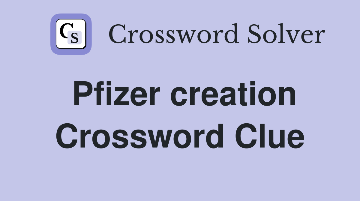 Pfizer creation Crossword Clue