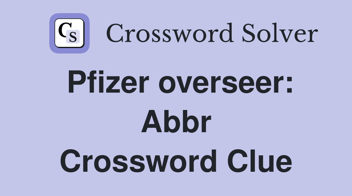 Pfizer overseer: Abbr Crossword Clue