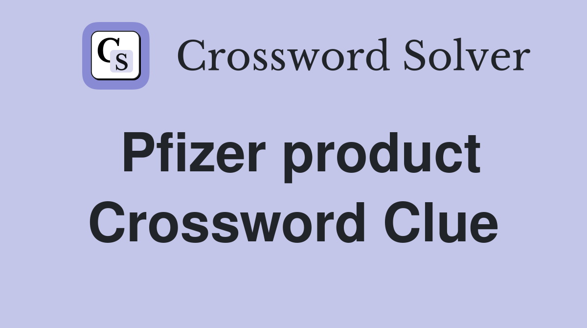 Pfizer product Crossword Clue