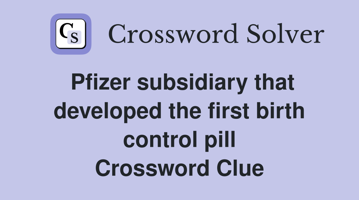 Pfizer subsidiary that developed the first birth control pill Crossword Clue