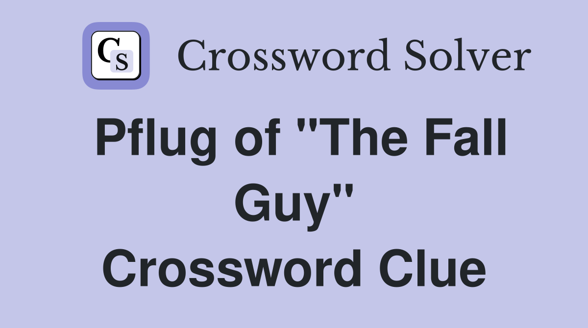 Pflug of "The Fall Guy" Crossword Clue