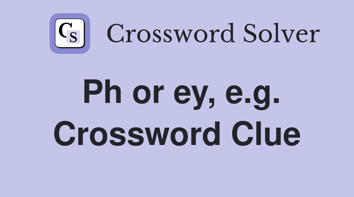 Ph or ey, e.g. Crossword Clue