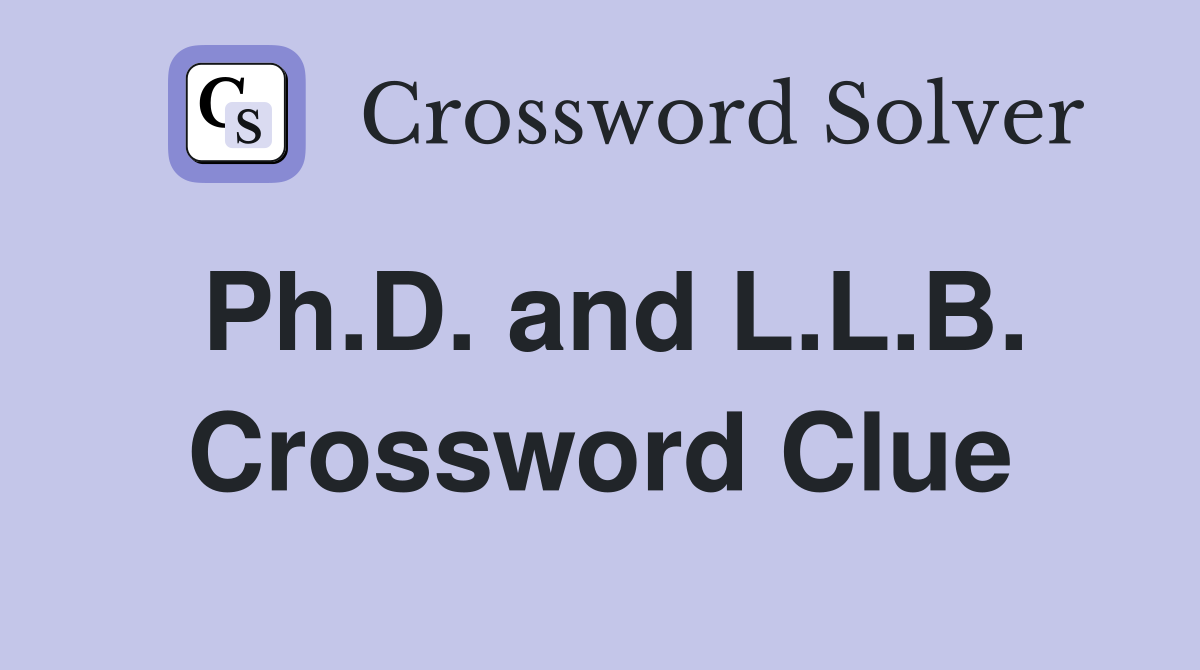 Ph.D. and L.L.B. Crossword Clue
