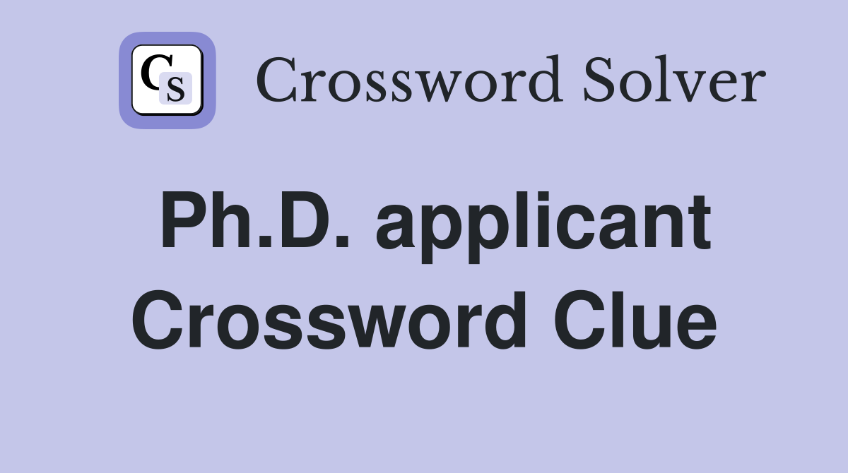 Ph.D. applicant Crossword Clue