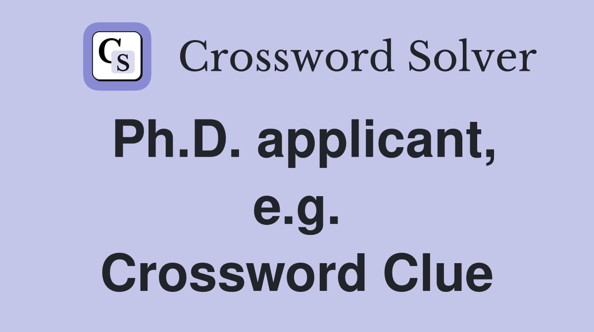Ph.D. applicant, e.g. Crossword Clue
