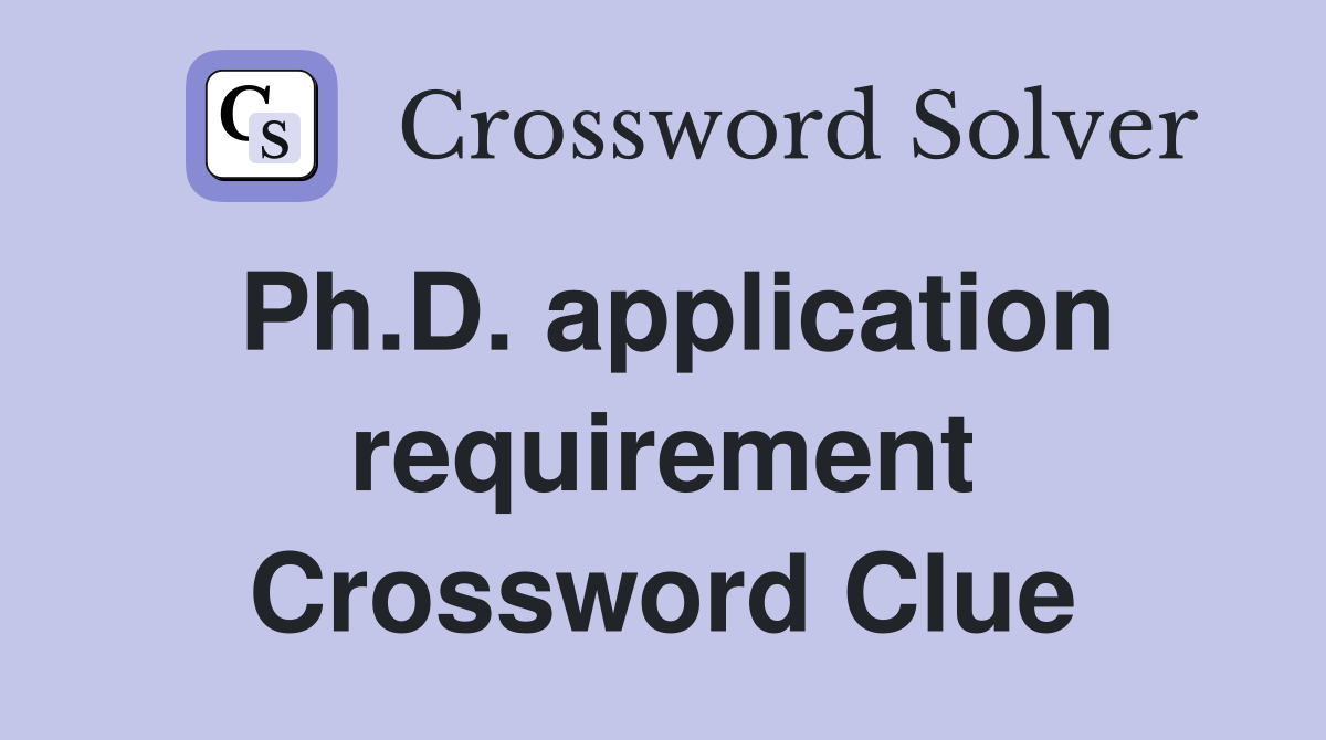 Ph.D. application requirement Crossword Clue