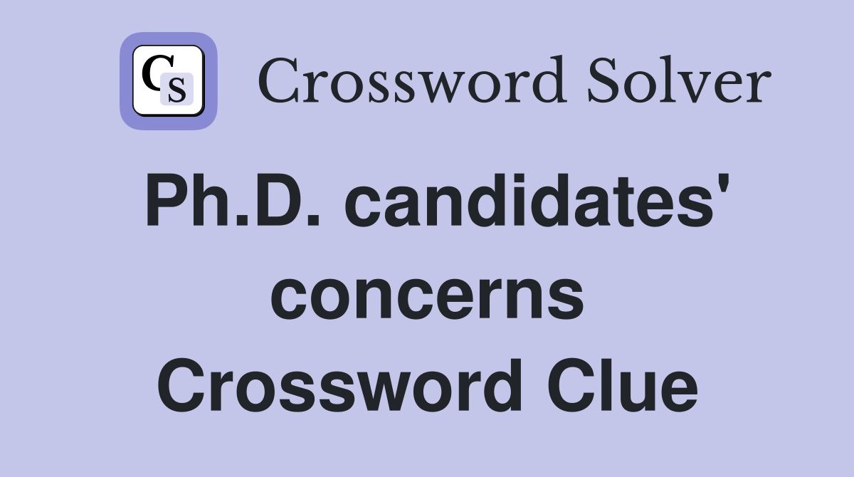 Ph.D. candidates' concerns Crossword Clue