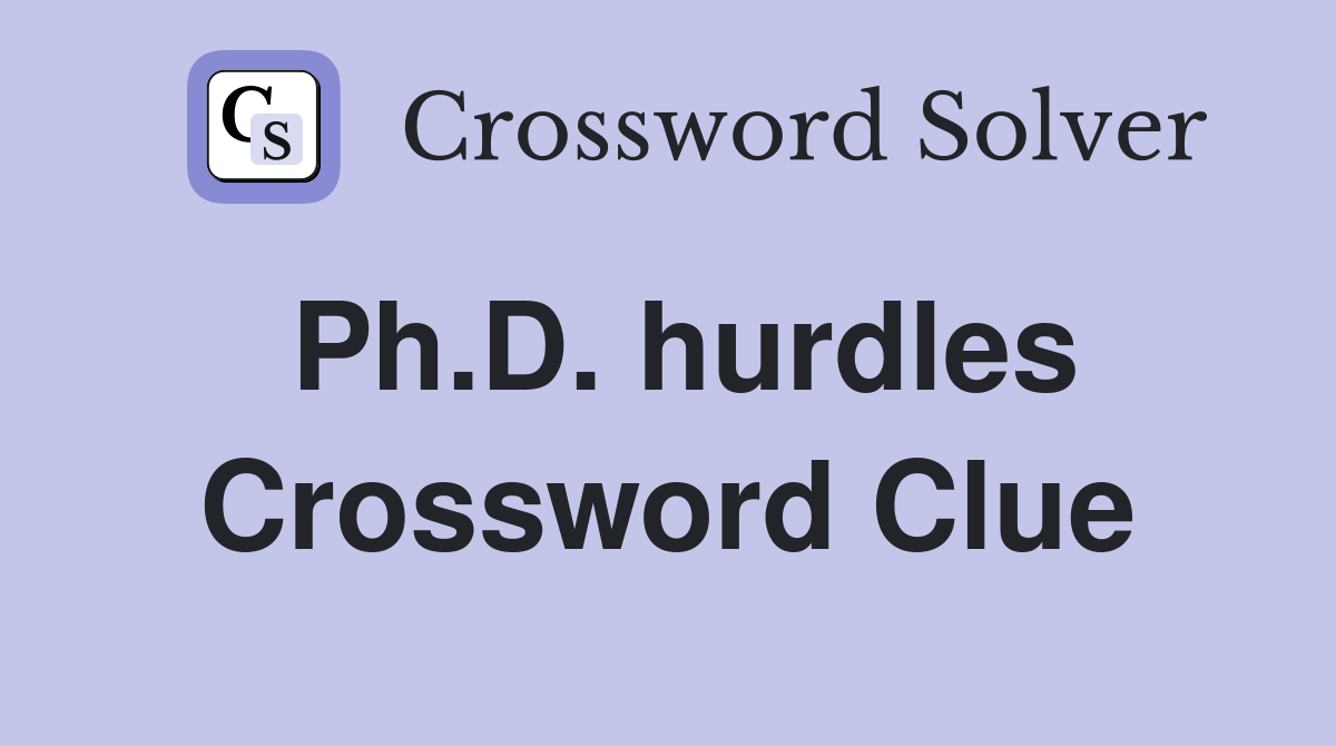 Ph.D. hurdles Crossword Clue