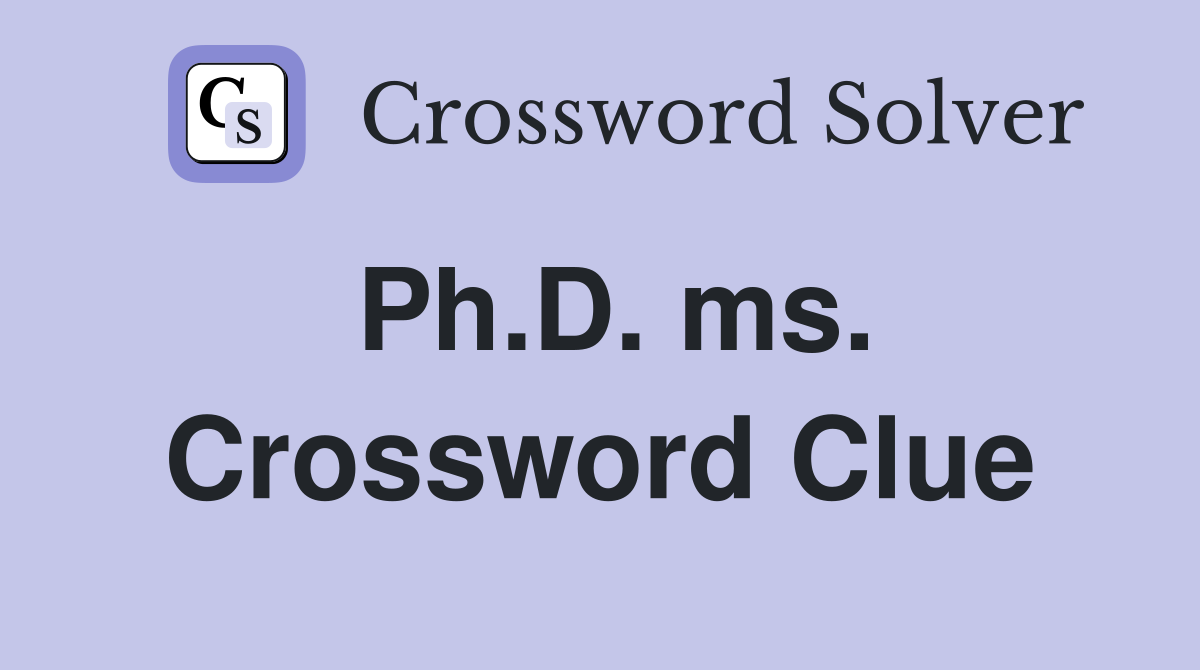 Ph.D. ms. Crossword Clue
