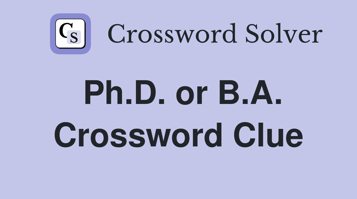 Ph.D. or B.A. Crossword Clue