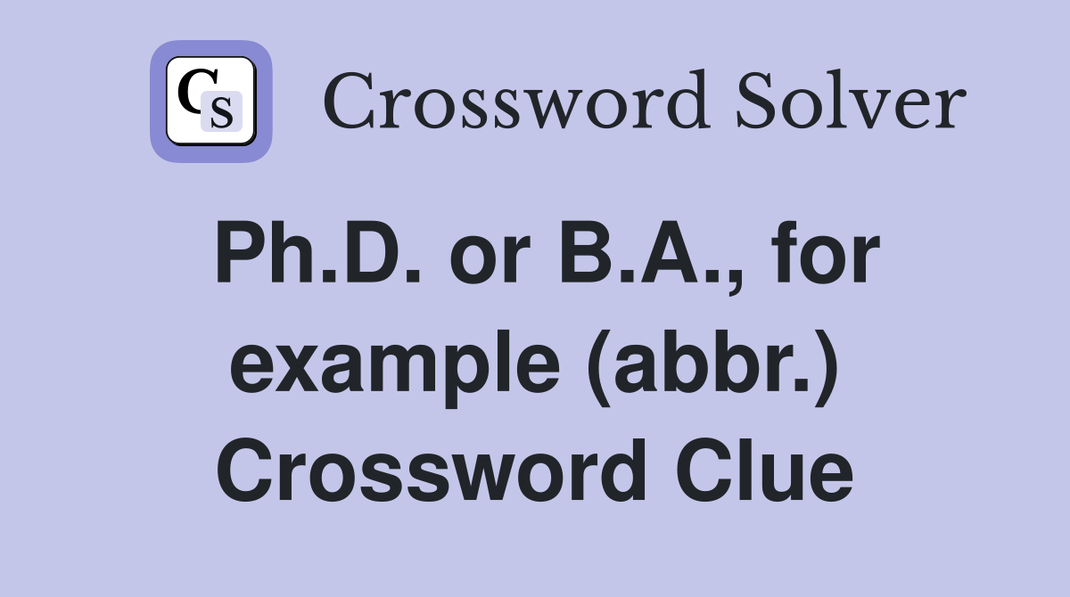 Ph.D. or B.A., for example (abbr.) Crossword Clue