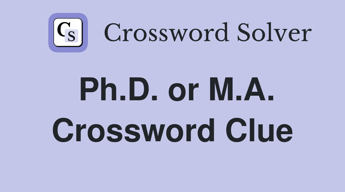 Ph.D. or M.A. Crossword Clue