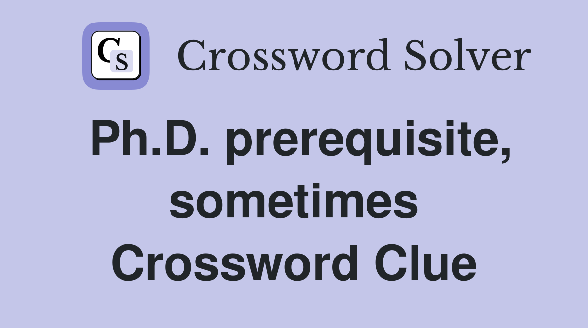 Ph.D. prerequisite, sometimes Crossword Clue