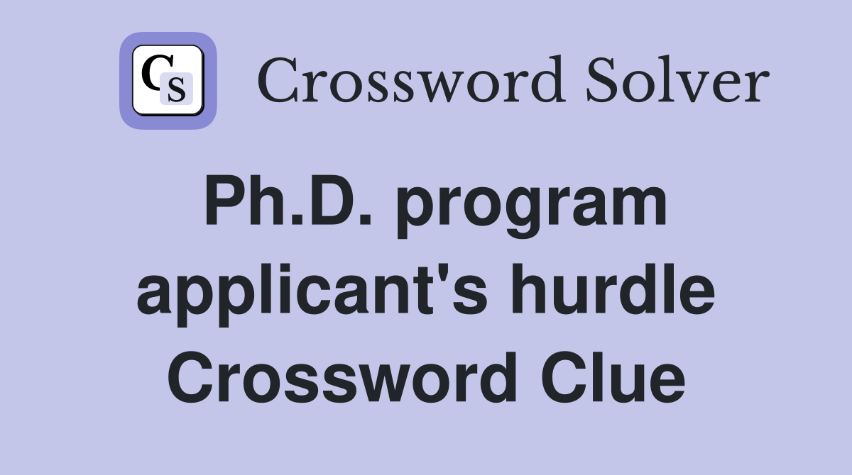 Ph.D. program applicant's hurdle Crossword Clue