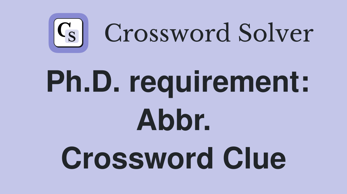 Ph.D. requirement: Abbr. Crossword Clue
