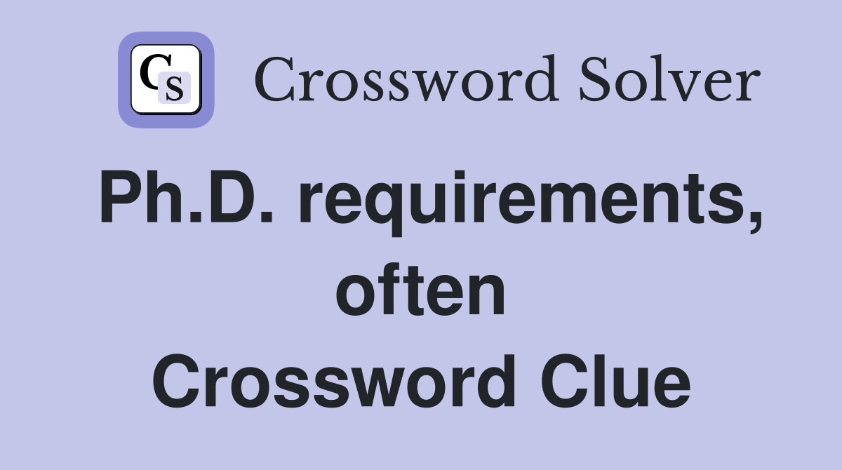 Ph.D. requirements, often Crossword Clue
